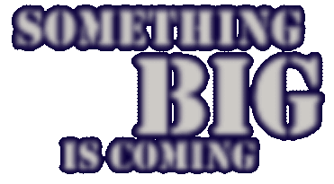 SOMETHING BIG IS COMING...